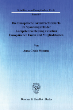Die Europäische Grundrechtecharta im Spannungsfeld der Kompetenzverteilung zwischen Europäischer Union und Mitgliedstaaten Die Europäische Grundrechtecharta im Spannungsfeld der Kompetenzverteilung zwischen Europäischer Union und Mitgliedstaaten