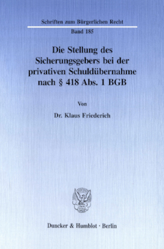Die Stellung des Sicherungsgebers bei der privativen Schuldübernahme nach § 418 Abs. 1 BGB Die Stellung des Sicherungsgebers bei der privativen Schuldübernahme nach § 418 Abs. 1 BGB