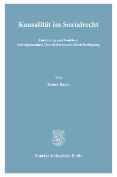 Kausalität im Sozialrecht. Entstehung und Funktion der sogenannten Theorie der wesentlichen Bedingung Kausalität im Sozialrecht. Entstehung und Funktion der sogenannten Theorie der wesentlichen Bedingung
