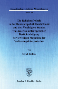 Die Religionsfreiheit in der Bundesrepublik Deutschland und den Vereinigten Staaten von Amerika unter spezieller Berücksichtigung der jeweiligen Methodik der Verfassungsinterpretation Die Religionsfreiheit in der Bundesrepublik Deutschland und den Vereinigten Staaten von Amerika unter spezieller Berücksichtigung der jeweiligen Methodik der Verfassungsinterpretation