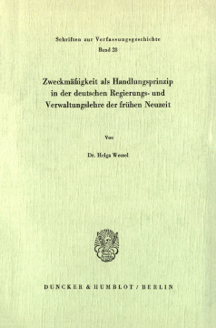 Zweckmäßigkeit als Handlungsprinzip in der deutschen Regierungs- und Verwaltungslehre der frühen Neuzeit Zweckmäßigkeit als Handlungsprinzip in der deutschen Regierungs- und Verwaltungslehre der frühen Neuzeit