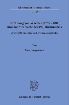 Carl Georg von Wächter (1797–1880) und das Strafrecht des 19. Jahrhunderts Carl Georg von Wächter (1797–1880) und das Strafrecht des 19. Jahrhunderts
