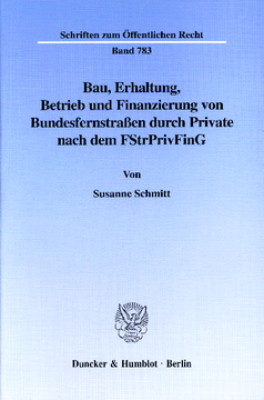 Bau, Erhaltung, Betrieb und Finanzierung von Bundesfernstraßen durch Private nach dem FStrPrivFinG Bau, Erhaltung, Betrieb und Finanzierung von Bundesfernstraßen durch Private nach dem FStrPrivFinG