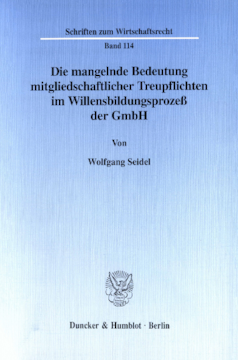 Die mangelnde Bedeutung mitgliedschaftlicher Treupflichten im Willensbildungsprozeß der GmbH Die mangelnde Bedeutung mitgliedschaftlicher Treupflichten im Willensbildungsprozeß der GmbH