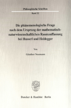 Die phänomenologische Frage nach dem Ursprung der mathematisch-naturwissenschaftlichen Raumauffassung bei Husserl und Heidegger Die phänomenologische Frage nach dem Ursprung der mathematisch-naturwissenschaftlichen Raumauffassung bei Husserl und Heidegger