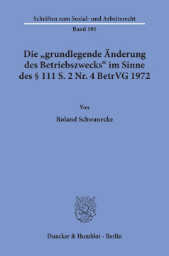 Die »grundlegende Änderung des Betriebszwecks« im Sinne des § 111 S. 2 Nr. 4 BetrVG 1972 Die »grundlegende Änderung des Betriebszwecks« im Sinne des § 111 S. 2 Nr. 4 BetrVG 1972