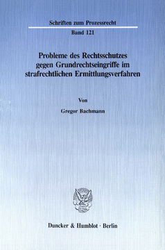 Probleme des Rechtsschutzes gegen Grundrechtseingriffe im strafrechtlichen Ermittlungsverfahren Probleme des Rechtsschutzes gegen Grundrechtseingriffe im strafrechtlichen Ermittlungsverfahren