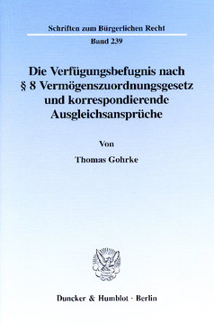 Die Verfügungsbefugnis nach § 8 Vermögenszuordnungsgesetz und korrespondierende Ausgleichsansprüche Die Verfügungsbefugnis nach § 8 Vermögenszuordnungsgesetz und korrespondierende Ausgleichsansprüche