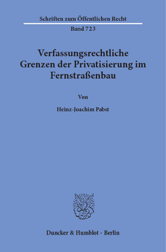 Verfassungsrechtliche Grenzen der Privatisierung im Fernstraßenbau Verfassungsrechtliche Grenzen der Privatisierung im Fernstraßenbau