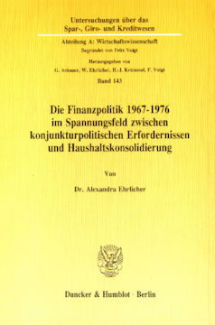 Die Finanzpolitik 1967–1976 im Spannungsfeld zwischen konjunkturpolitischen Erfordernissen und Haushaltskonsolidierung Die Finanzpolitik 1967–1976 im Spannungsfeld zwischen konjunkturpolitischen Erfordernissen und Haushaltskonsolidierung