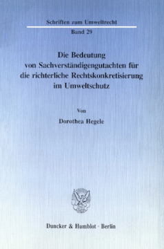 Die Bedeutung von Sachverständigengutachten für die richterliche Rechtskonkretisierung im Umweltschutz Die Bedeutung von Sachverständigengutachten für die richterliche Rechtskonkretisierung im Umweltschutz
