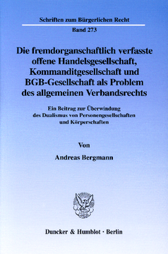 Die fremdorganschaftlich verfasste offene Handelsgesellschaft, Kommanditgesellschaft und BGB-Gesellschaft als Problem des allgemeinen Verbandsrechts Die fremdorganschaftlich verfasste offene Handelsgesellschaft, Kommanditgesellschaft und BGB-Gesellschaft als Problem des allgemeinen Verbandsrechts