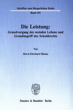 Die Leistung: Grundvorgang des sozialen Lebens und Grundbegriff des Schuldrechts Die Leistung: Grundvorgang des sozialen Lebens und Grundbegriff des Schuldrechts