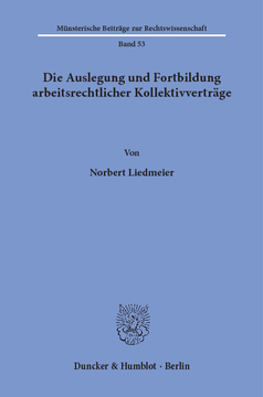 Die Auslegung und Fortbildung arbeitsrechtlicher Kollektivverträge Die Auslegung und Fortbildung arbeitsrechtlicher Kollektivverträge