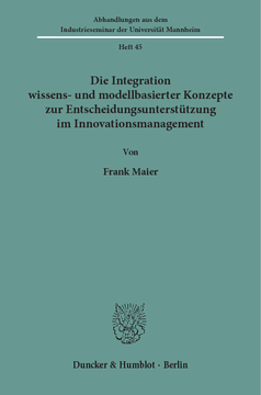 Die Integration wissens- und modellbasierter Konzepte zur Entscheidungsunterstützung im Innovationsmanagement Die Integration wissens- und modellbasierter Konzepte zur Entscheidungsunterstützung im Innovationsmanagement