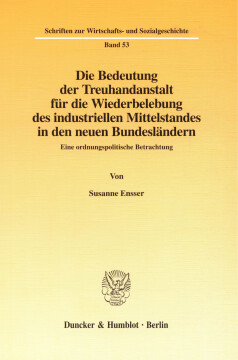 Die Bedeutung der Treuhandanstalt für die Wiederbelebung des industriellen Mittelstandes in den neuen Bundesländern Die Bedeutung der Treuhandanstalt für die Wiederbelebung des industriellen Mittelstandes in den neuen Bundesländern
