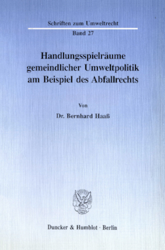Handlungsspielräume gemeindlicher Umweltpolitik am Beispiel des Abfallrechts Handlungsspielräume gemeindlicher Umweltpolitik am Beispiel des Abfallrechts