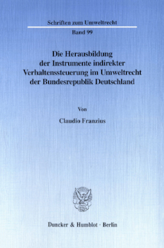 Die Herausbildung der Instrumente indirekter Verhaltenssteuerung im Umweltrecht der Bundesrepublik Deutschland Die Herausbildung der Instrumente indirekter Verhaltenssteuerung im Umweltrecht der Bundesrepublik Deutschland