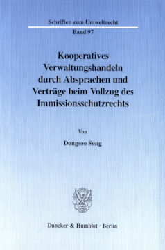 Kooperatives Verwaltungshandeln durch Absprachen und Verträge beim Vollzug des Immissionsschutzrechts Kooperatives Verwaltungshandeln durch Absprachen und Verträge beim Vollzug des Immissionsschutzrechts