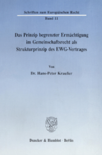 Das Prinzip begrenzter Ermächtigung im Gemeinschaftsrecht als Strukturprinzip des EWG-Vertrages
