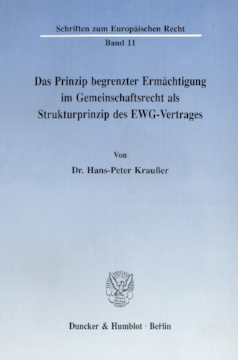 Das Prinzip begrenzter Ermächtigung im Gemeinschaftsrecht als Strukturprinzip des EWG-Vertrages Das Prinzip begrenzter Ermächtigung im Gemeinschaftsrecht als Strukturprinzip des EWG-Vertrages
