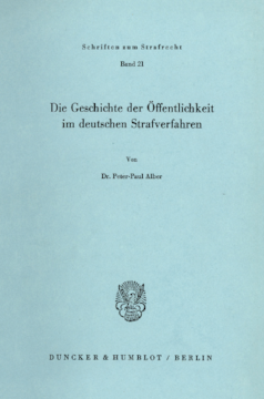 Die Geschichte der Öffentlichkeit im deutschen Strafverfahren Die Geschichte der Öffentlichkeit im deutschen Strafverfahren