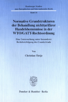 Normative Grundstrukturen der Behandlung nichttarifärer Handelshemmnisse in der WTO/GATT-Rechtsordnung Normative Grundstrukturen der Behandlung nichttarifärer Handelshemmnisse in der WTO/GATT-Rechtsordnung