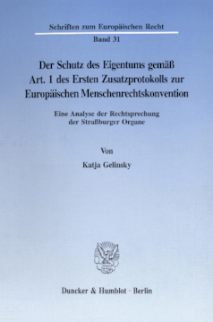 Der Schutz des Eigentums gemäß Art. 1 des Ersten Zusatzprotokolls zur Europäischen Menschenrechtskonvention Der Schutz des Eigentums gemäß Art. 1 des Ersten Zusatzprotokolls zur Europäischen Menschenrechtskonvention
