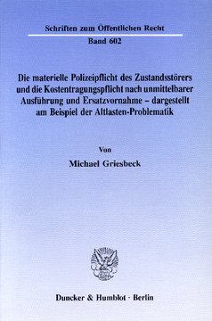 Die materielle Polizeipflicht des Zustandsstörers und die Kostentragungspflicht nach unmittelbarer Ausführung und Ersatzvornahme - dargestellt am Beispiel der Altlasten-Problematik Die materielle Polizeipflicht des Zustandsstörers und die Kostentragungspflicht nach unmittelbarer Ausführung und Ersatzvornahme - dargestellt am Beispiel der Altlasten-Problematik