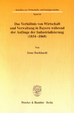 Das Verhältnis von Wirtschaft und Verwaltung in Bayern während der Anfänge der Industrialisierung (1834-1868) Das Verhältnis von Wirtschaft und Verwaltung in Bayern während der Anfänge der Industrialisierung (1834-1868)