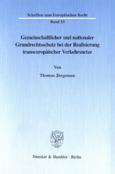 Gemeinschaftlicher und nationaler Grundrechtsschutz bei der Realisierung transeuropäischer Verkehrsnetze Gemeinschaftlicher und nationaler Grundrechtsschutz bei der Realisierung transeuropäischer Verkehrsnetze
