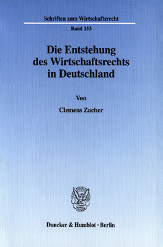 Die Entstehung des Wirtschaftsrechts in Deutschland Die Entstehung des Wirtschaftsrechts in Deutschland