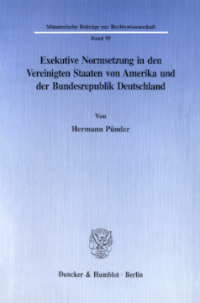 Exekutive Normsetzung in den Vereinigten Staaten von Amerika und der Bundesrepublik Deutschland. Eine rechtsvergleichende Untersuchung des amerikanischen ›rulemaking‹ und des deutschen Verordnungserlasses