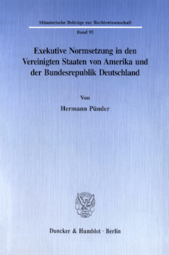 Exekutive Normsetzung in den Vereinigten Staaten von Amerika und der Bundesrepublik Deutschland. Eine rechtsvergleichende Untersuchung des amerikanischen ›rulemaking‹ und des deutschen Verordnungserlasses Exekutive Normsetzung in den Vereinigten Staaten von Amerika und der Bundesrepublik Deutschland. Eine rechtsvergleichende Untersuchung des amerikanischen ›rulemaking‹ und des deutschen Verordnungserlasses