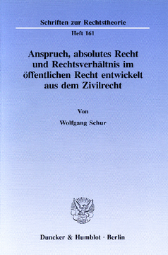 Anspruch, absolutes Recht und Rechtsverhältnis im öffentlichen Recht entwickelt aus dem Zivilrecht Anspruch, absolutes Recht und Rechtsverhältnis im öffentlichen Recht entwickelt aus dem Zivilrecht
