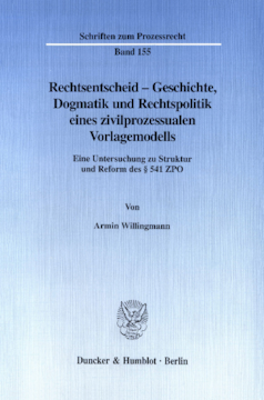Rechtsentscheid - Geschichte, Dogmatik und Rechtspolitik eines zivilprozessualen Vorlagemodells Rechtsentscheid - Geschichte, Dogmatik und Rechtspolitik eines zivilprozessualen Vorlagemodells