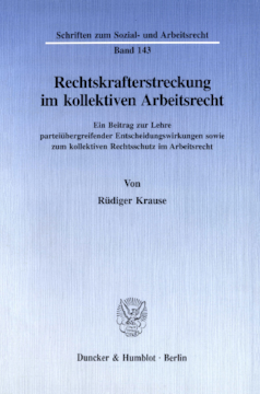 Rechtskrafterstreckung im kollektiven Arbeitsrecht Rechtskrafterstreckung im kollektiven Arbeitsrecht