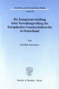 Die Kompetenzverteilung beim Verwaltungsvollzug des Europäischen Gemeinschaftsrechts in Deutschland Die Kompetenzverteilung beim Verwaltungsvollzug des Europäischen Gemeinschaftsrechts in Deutschland