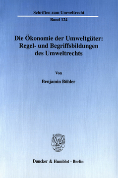 Die Ökonomie der Umweltgüter: Regel- und Begriffsbildungen des Umweltrechts Die Ökonomie der Umweltgüter: Regel- und Begriffsbildungen des Umweltrechts