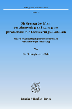 Die Grenzen der Pflicht zur Aktenvorlage und Aussage vor parlamentarischen Untersuchungsausschüssen Die Grenzen der Pflicht zur Aktenvorlage und Aussage vor parlamentarischen Untersuchungsausschüssen