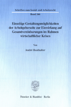 Einseitige Gestaltungsmöglichkeiten der Arbeitgeberseite zur Einwirkung auf Gesamtvereinbarungen im Rahmen wirtschaftlicher Krisen Einseitige Gestaltungsmöglichkeiten der Arbeitgeberseite zur Einwirkung auf Gesamtvereinbarungen im Rahmen wirtschaftlicher Krisen