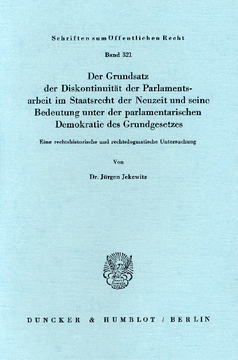 Der Grundsatz der Diskontinuität der Parlamentsarbeit im Staatsrecht der Neuzeit und seine Bedeutung unter der parlamentarischen Demokratie des Grundgesetzes Der Grundsatz der Diskontinuität der Parlamentsarbeit im Staatsrecht der Neuzeit und seine Bedeutung unter der parlamentarischen Demokratie des Grundgesetzes