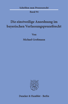 Die einstweilige Anordnung im bayerischen Verfassungsprozeßrecht Die einstweilige Anordnung im bayerischen Verfassungsprozeßrecht