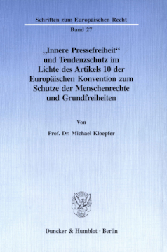 »Innere Pressefreiheit« und Tendenzschutz im Lichte des Artikels 10 der Europäischen Konvention zum Schutze der Menschenrechte und Grundfreiheiten »Innere Pressefreiheit« und Tendenzschutz im Lichte des Artikels 10 der Europäischen Konvention zum Schutze der Menschenrechte und Grundfreiheiten