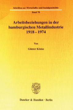 Arbeitsbeziehungen in der hamburgischen Metallindustrie 1918 - 1974 Arbeitsbeziehungen in der hamburgischen Metallindustrie 1918 - 1974