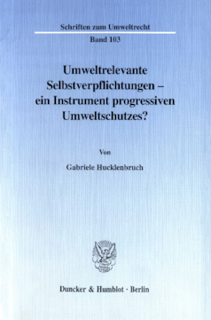 Umweltrelevante Selbstverpflichtungen - ein Instrument progressiven Umweltschutzes? Umweltrelevante Selbstverpflichtungen - ein Instrument progressiven Umweltschutzes?