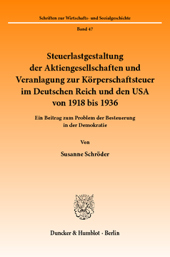 Steuerlastgestaltung der Aktiengesellschaften und Veranlagung zur Körperschaftsteuer im Deutschen Reich und den USA von 1918 bis 1936 Steuerlastgestaltung der Aktiengesellschaften und Veranlagung zur Körperschaftsteuer im Deutschen Reich und den USA von 1918 bis 1936