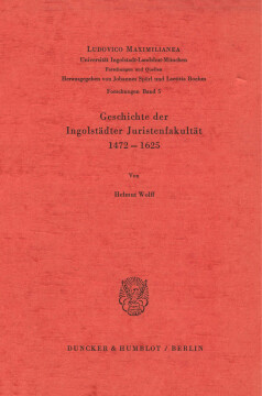 Geschichte der Ingolstädter Juristenfakultät 1472–1625 Geschichte der Ingolstädter Juristenfakultät 1472–1625