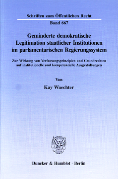 Geminderte demokratische Legitimation staatlicher Institutionen im parlamentarischen Regierungssystem Geminderte demokratische Legitimation staatlicher Institutionen im parlamentarischen Regierungssystem