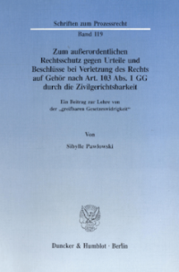 Zum außerordentlichen Rechtsschutz gegen Urteile und Beschlüsse bei Verletzung des Rechts auf Gehör nach Art. 103 Abs. 1 GG durch die Zivilgerichtsbarkeit